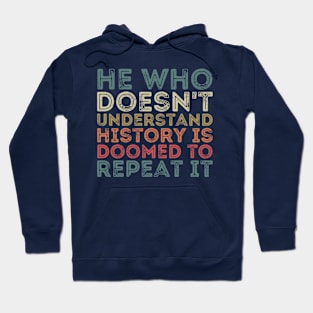 He Who Doesn't Understand History Is Doomed To Repeat It Hoodie